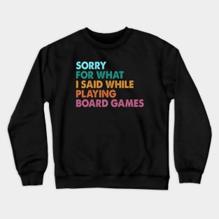 Sorry For What I Said While Playing Board Games Crewneck Sweatshirt